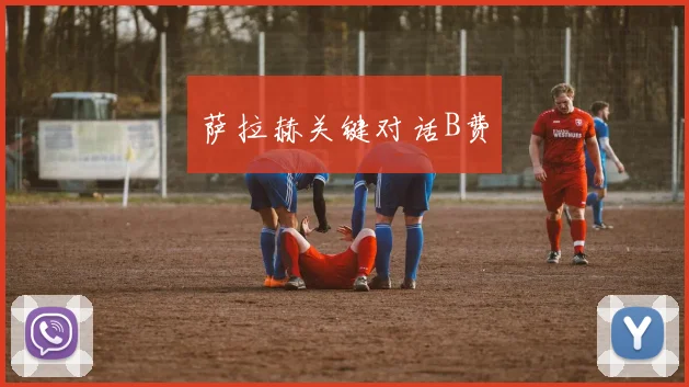 萨拉赫关键对话B费