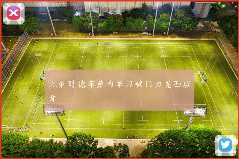 比利时德布劳内单刀破门力克西班牙
