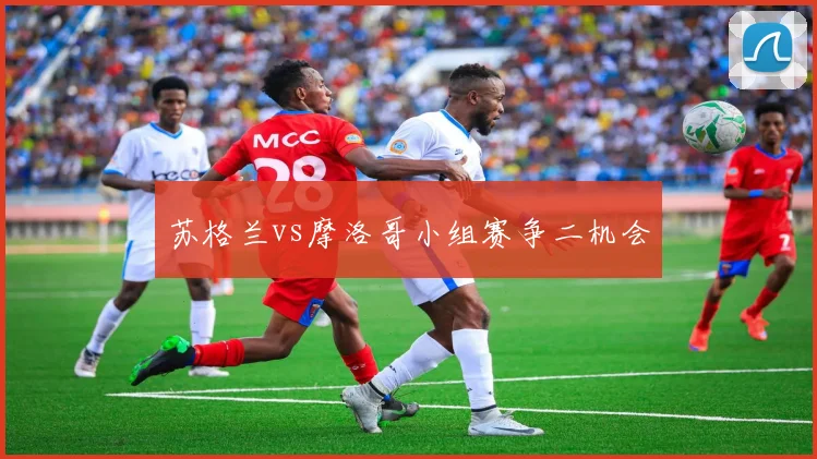 苏格兰vs摩洛哥小组赛争二机会