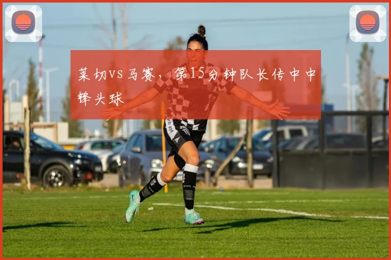莱切vs马赛,第15分钟队长传中中锋头球