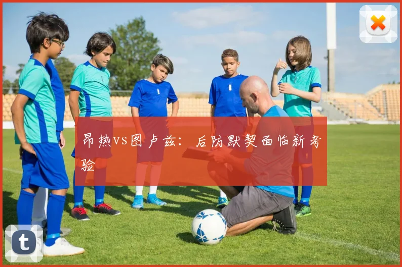 昂热vs图卢兹：后防默契面临新考验