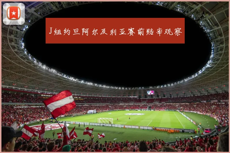 J组约旦阿尔及利亚赛前赔率观察
