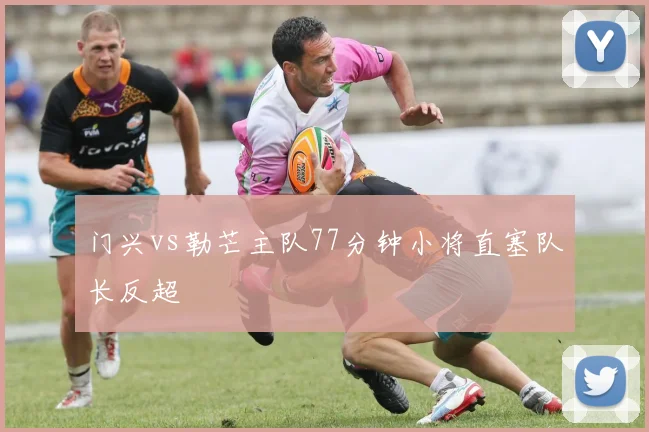 门兴vs勒芒主队77分钟小将直塞队长反超